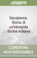 Sacajawea. Storia di un'intrepida donna indiana libro