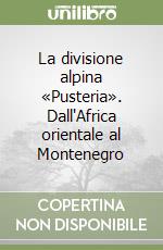 La divisione alpina «Pusteria». Dall'Africa orientale al Montenegro libro