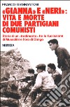 «Gianna» e «Neri»: vita e morte di due partigiani comunisti. Storia di un «tradimento» tra la fucilazione di Mussolini e l'oro di Dongo libro