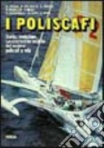 I poliscafi. Storia, evoluzione, caratteristiche tecniche dei moderni poliscafi a vela libro