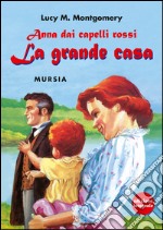 Anna dai capelli rossi. La grande casa. Ediz. integrale libro