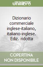 Dizionario commerciale inglese-italiano, italiano-inglese. Ediz. ridotta