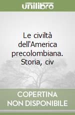 Le civiltà dell'America precolombiana. Storia, civ