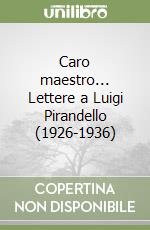 Caro maestro... Lettere a Luigi Pirandello (1926-1936) libro