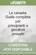 La canasta. Guida completa per principianti e giocatori provetti