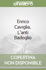 Enrico Caviglia. L'anti Badoglio libro