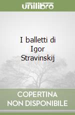 I balletti di Igor Stravinskij