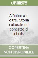 All'infinito e oltre. Storia culturale del concetto di infinito libro