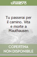 Tu passerai per il camino. Vita e morte a Mauthausen libro