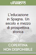 L'educazione in Spagna. Un secolo e mezzo di prospettiva storica libro