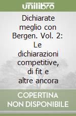 Dichiarate meglio con Bergen. Vol. 2: Le dichiarazioni competitive, di fit e altre ancora libro