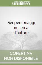 Sei personaggi in cerca d'autore libro