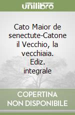 Cato Maior de senectute-Catone il Vecchio, la vecchiaia. Ediz. integrale