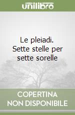 Le pleiadi. Sette stelle per sette sorelle libro