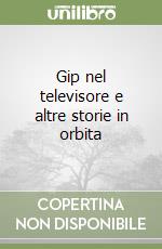 Gip nel televisore e altre storie in orbita libro