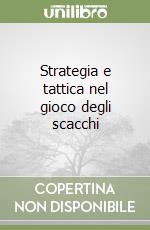 Strategia e tattica nel gioco degli scacchi libro