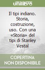 Il tipi indiano. Storia, costruzione, uso. Con una «Storia» del tipi di Stanley Vestal