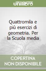 Quattromila e più esercizi di geometria. Per la Scuola media libro