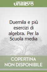 Duemila e più esercizi di algebra. Per la Scuola media libro