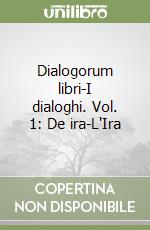 Dialogorum libri-I dialoghi. Vol. 1: De ira-L'Ira libro