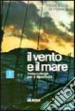 Il vento e il mare. Meteorologia per il diportista libro