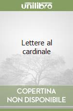 Lettere al cardinale