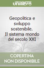 Geopolitica e sviluppo sostenibile. Il sistema mondo del secolo XXI libro