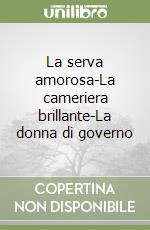 La serva amorosa-La cameriera brillante-La donna di governo libro