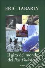 Il giro del mondo del Pen Duick VI. Una barca a vela entrata nella storia della nautica libro