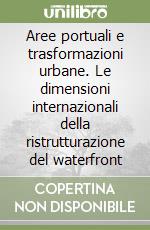 Aree portuali e trasformazioni urbane. Le dimensioni internazionali della ristrutturazione del waterfront libro