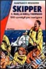 Skipper. Il mare, la barca, l'equipaggio. 100 consigli per navigare libro