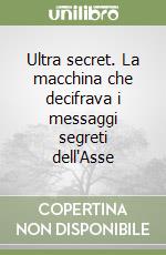 Ultra secret. La macchina che decifrava i messaggi segreti dell'Asse libro