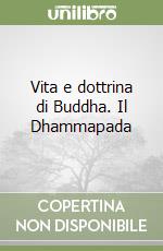 Vita e dottrina di Buddha. Il Dhammapada libro