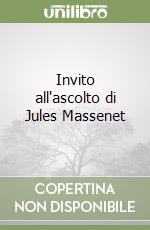 Invito all'ascolto di Jules Massenet libro