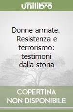 Donne armate. Resistenza e terrorismo: testimoni dalla storia libro