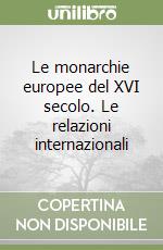 Le monarchie europee del XVI secolo. Le relazioni internazionali