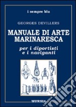 Manuale di arte marinaresca per i diportisti e i naviganti. Nodi, vele, cavi, attrezzature, manovre