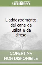 L'addestramento del cane da utilità e da difesa libro