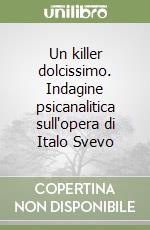 Un killer dolcissimo. Indagine psicanalitica sull'opera di Italo Svevo libro