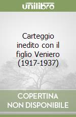 Carteggio inedito con il figlio Veniero (1917-1937) libro