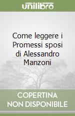 Come leggere i Promessi sposi di Alessandro Manzoni libro