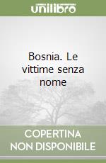 Bosnia. Le vittime senza nome