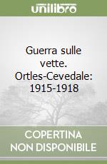 Guerra sulle vette. Ortles-Cevedale: 1915-1918 libro