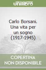 Carlo Borsani. Una vita per un sogno (1917-1945)