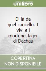 Di là da quel cancello. I vivi e i morti nel lager di Dachau libro