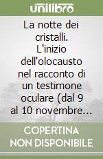 La notte dei cristalli. L'inizio dell'olocausto nel racconto di un testimone oculare (dal 9 al 10 novembre 1938)