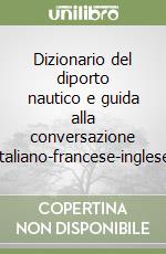 Dizionario del diporto nautico e guida alla conversazione italiano-francese-inglese libro