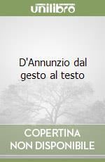 D'Annunzio dal gesto al testo libro