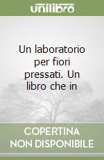 Un laboratorio per fiori pressati. Un libro che in libro