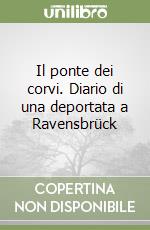 Il ponte dei corvi. Diario di una deportata a Ravensbrück libro